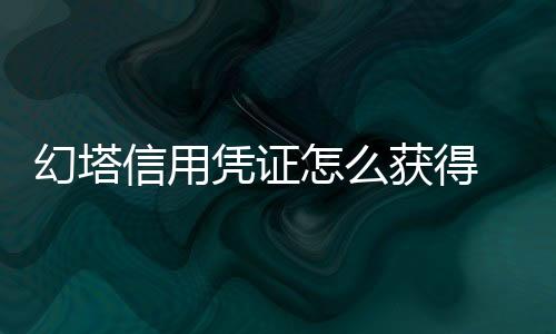 幻塔信用凭证怎么获得 获取方法介绍下载