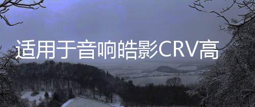 适用于音响皓影CRV高音喇叭罩12-21款本田新款改装三角板支架a柱下载