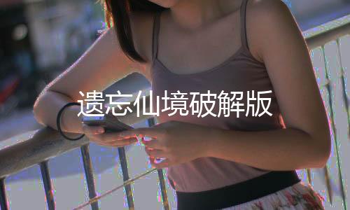 遗忘仙境破解版下载