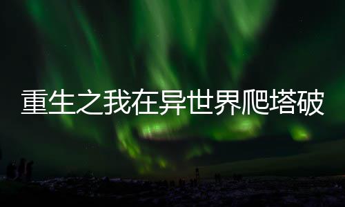 重生之我在异世界爬塔破解版下载