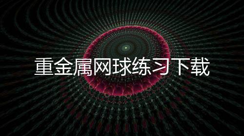 重金属网球练习下载下载