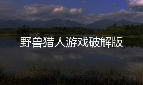 野兽猎人游戏破解版下载