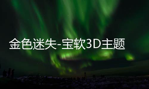 金色迷失-宝软3D主题下载