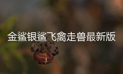 金鲨银鲨飞禽走兽最新版8.0版下载