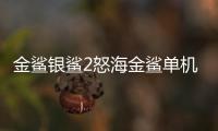 金鲨银鲨2怒海金鲨单机游戏