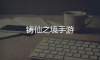 铸仙之境手游