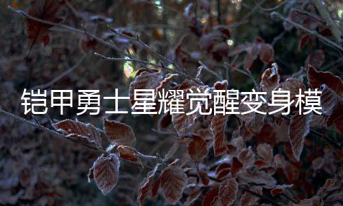 铠甲勇士星耀觉醒变身模拟器下载
