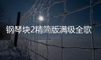 钢琴块2精简版满级全歌曲