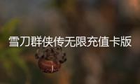 雪刀群侠传无限充值卡版本