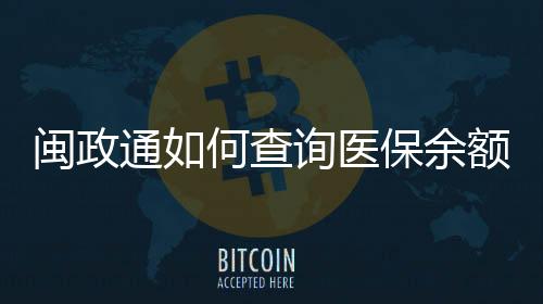 闽政通如何查询医保余额 闽政通查询医保余额方法下载