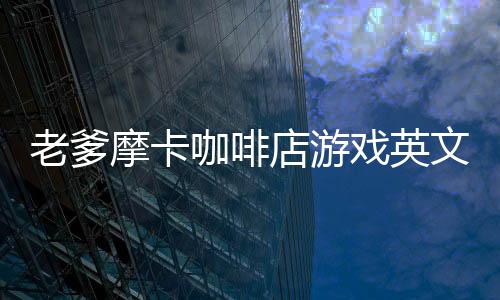 老爹摩卡咖啡店游戏英文版下载