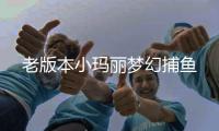 老版本小玛丽梦幻捕鱼