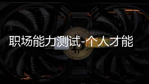 职场能力测试-个人才能&实用应用&微博分享下载