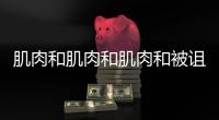 肌肉和肌肉和肌肉和被诅咒的肌肉