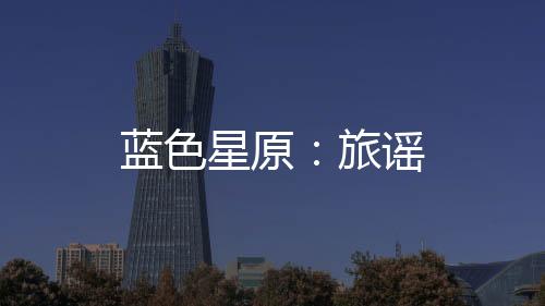 蓝色星原：旅谣下载