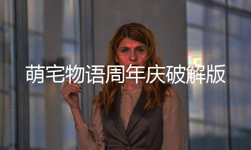 萌宅物语周年庆破解版下载