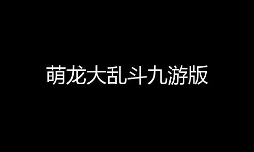 萌龙大乱斗九游版下载