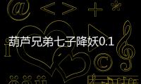葫芦兄弟七子降妖0.1折版