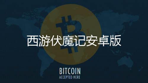 西游伏魔记安卓版下载