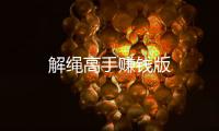 解绳高手赚钱版