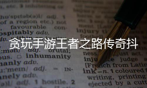 贪玩手游王者之路传奇抖音版下载