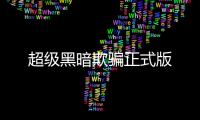 超级黑暗欺骗正式版