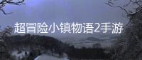 超冒险小镇物语2手游