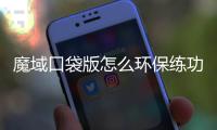 魔域口袋版怎么环保练功在哪儿 神之祝福辅助工具获取攻略
