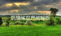 饥饿鲨世界破解版