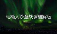 马桶人沙盒战争破解版