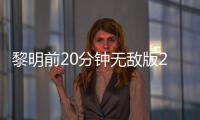 黎明前20分钟无敌版2024
