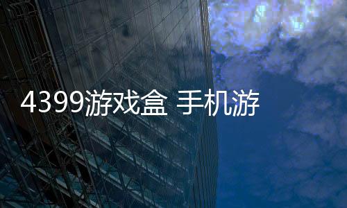 4399游戏盒 手机游戏大全下载