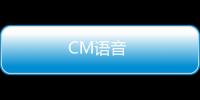 CM语音