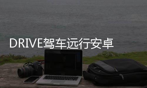 DRIVE驾车远行安卓版下载