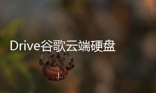 Drive谷歌云端硬盘下载
