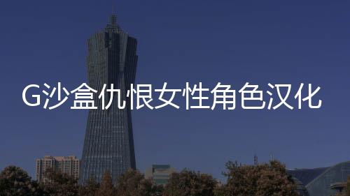 G沙盒仇恨女性角色汉化版下载