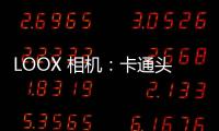 LOOX 相机：卡通头像生成&视频变装换装&潮流发型