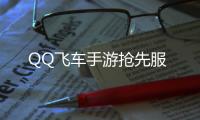 QQ飞车手游抢先服