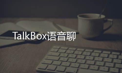 TalkBox语音聊下载