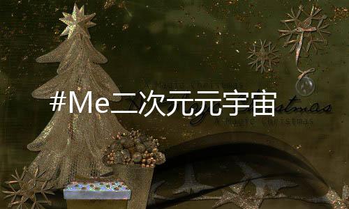 #Me二次元元宇宙下载