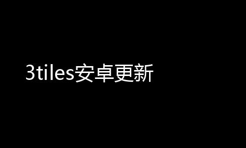 3tiles安卓更新下载