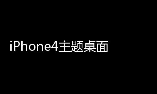 iPhone4主题桌面(桌面主题美化锁屏软件)下载