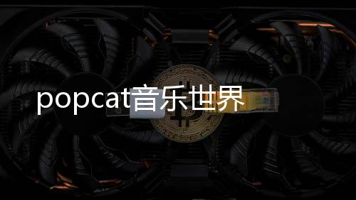 popcat音乐世界下载