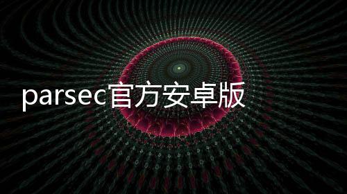 parsec官方安卓版 3.150.085.00下载